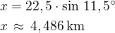 $x=22,5\cdot\sin\,11,5^\circ\nlx\,\approx\,4,486\,\textrm{km}$