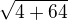 $\sqrt{4+64}$