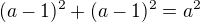 $(a-1)^2+(a-1)^2=a^2$