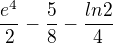 $\frac{e^{4}}{2}-\frac{5}{8}-\frac{ln2}{4}$