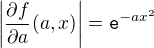 $\left| \frac{\partial f}{\partial a}(a,x) \right| = \texttt{e}^{-ax^2}$