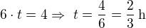 $6 \cdot t = 4 \Rightarrow� t = \frac{4}{6} = \frac{2}{3}\, \text{h}$