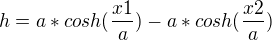 $h = a*cosh(\frac{x1}{a}) - a*cosh(\frac{x2}{a})$