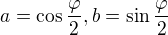 $a=\cos \frac{\varphi }{2},b=\sin \frac{\varphi }{2}$
