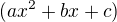 $(ax^2+bx+c)$