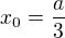 $x_{0}=\frac{a}{3}$