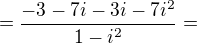 $=\frac{-3-7i-3i-7i^{2}}{1-i^{2}}=$