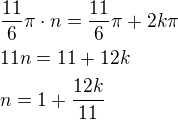 kopírovat do textarea $\frac{11}{6}\pi \cdot n=\frac{11}{6}\pi +2k\pi\nl 11n=11+12k\nl n=1+\frac{12k}{11}$