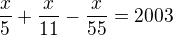 $\frac{x}5+\frac{x}{11}-\frac{x}{55}=2003$