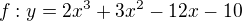 $f:y= 2x^{3}+3x^{2}-12x-10$