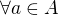 $\forall a\in A$