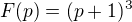 $F(p)=(p+1)^3$