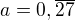 $a=0,\overline{27}$