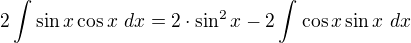 kopírovat do textarea $2\int_{}^{}\sin x\cos x \ dx= 2\cdot \sin ^{2}x-2\int_{}^{}\cos x\sin x\ dx$