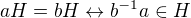 $aH=bH \leftrightarrow b^{-1}a \in H$