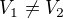 $V_1\neq V_2$