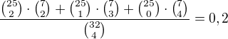 $\frac{\binom{25}{2} \cdot \binom{7}{2} + \binom{25}{1} \cdot \binom{7}{3}+ \binom{25}{0} \cdot \binom{7}{4}}{\binom{32}{4}}=0,2$