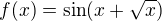 $f( x)= \sin( x+ \sqrt x)$