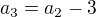 $a_3=a_2-3$