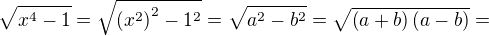 $\sqrt{x^4-1}=\sqrt{\(x^2\)^2-1^2}=\sqrt{a^2-b^2}=\sqrt{\(a+b\)\(a-b\)}=$