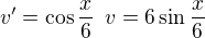 $v'=\cos{\frac x6}\enspace v=6\sin{\frac x6}$