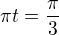 $\pi t =\frac\pi3$