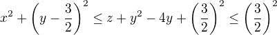 $x^2 + \(y-\frac{3}{2}\)^2 \le z + y^2 - 4y + \(\frac{3}{2}\)^2\le\(\frac{3}{2}\)^2$