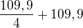 $\frac{109,9}{4}+109,9$