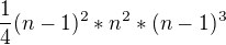 $\frac{1}{4} (n - 1)^2 * n^2 * (n - 1)^3$