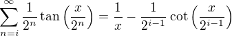 $\sum_{n=i}^{\infty}\frac1{2^n}\tan\(\frac{x}{2^n}\)=\frac1x-\frac{1}{2^{i-1}}\cot\(\frac{x}{2^{i-1}}\)$