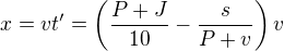 $x=vt^\prime=\left(\frac{P+J}{10}-\frac{s}{P+v}\right)v$