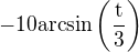 $-10\rm{arcsin}\(\frac{t}{3}\)$