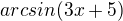 kopírovat do textarea $arcsin (3x+5)$