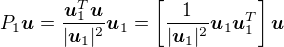 $P_1\boldsymbol{u} = \frac{\boldsymbol{u}_1^T\boldsymbol{u}}{|\boldsymbol{u}_1|^2}\boldsymbol{u}_1 = \left[\frac{1}{|\boldsymbol{u}_1|^2}\boldsymbol{u}_1\boldsymbol{u}_1^T\right]\boldsymbol{u}$