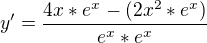 $y'=\frac{4x*e^x-(2x^2*e^x)}{e^x*e^x}$