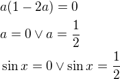 $a(1-2a)=0\nl a=0\vee a=\frac{1}{2}\nl \sin x=0\vee \sin x=\frac{1}{2}$
