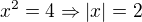 $x^{2}=4\Rightarrow |x|= 2$