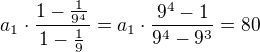 $a_1\cdot\frac{1-\frac{1}{9^4}}{1-\frac{1}{9}}=a_1\cdot\frac{9^4-1}{9^4-9^3}=80$