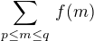 $\sum_{p\le m\le q}^{}\,f(m)$