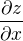 $\frac{\partial z}{\partial x}$