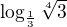 $\log_\frac13\sqrt[4]{3}$