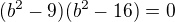 $(b^2-9)(b^2-16)=0$
