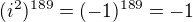 $(i^{2})^{189}=(-1)^{189}=-1$