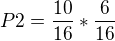$P2 = \frac{10}{16} * \frac{6}{16}$