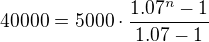 $40000= 5000 \cdot \frac{1.07^n-1}{1.07-1}$