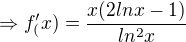 $\Rightarrow f'_(x)=\frac{x(2lnx-1)}{ln^2x} $