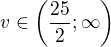 $v\in\(\frac{25}{2};\infty\)$