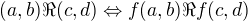 $(a,b) \Re (c,d) \Leftrightarrow f(a,b) \Re f(c,d) $