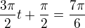 $\frac{3\pi}2t+\frac\pi2=\frac{7\pi}6$