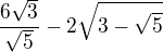 $\frac{6\sqrt3}{\sqrt5}-2\sqrt{3-\sqrt5}$